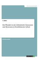 Wandel in der Arbeitswelt. Stressoren und Ressourcen flexibilisierter Arbeit