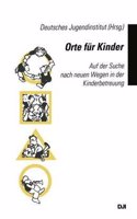 Orte Fur Kinder: Auf Der Suche Nach Neuen Wegen in Der Kinderbetreuung