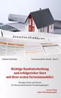 Richtige Kaufentscheidung und erfolgreicher Start mit Ihrer ersten Ferienimmobilie!: Entscheidungskriterien, Auswahl, Makler, Gutachten, Kaufvertrag, ... fur Ihren professionellen Vermietungsbeginn