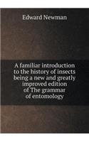 A familiar introduction to the history of insects being a new and greatly improved edition of The grammar of entomology