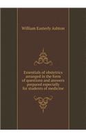 Essentials of Obstetrics Arranged in the Form of Questions and Answers Prepared Especially for Students of Medicine