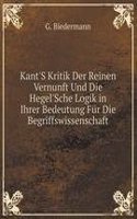 Kant'S Kritik Der Reinen Vernunft Und Die Hegel'Sche Logik in Ihrer Bedeutung Fur Die Begriffswissenschaft
