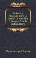 De Perditis Aristotelis Libris De Ideis Et De Bono Sive Philosophia Diatribe (Latin Edition)