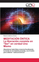 MEDITACIÓN ÓNTICA La liberación consiste en "Ser" en verdad Uno Mismo