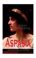 Aspasia (Historischer Roman aus Alt-Hellas): Lebensgeschichte der griechischen Philosophin und Redner