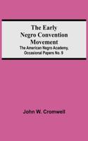 The Early Negro Convention Movement; The American Negro Academy, Occasional Papers No. 9