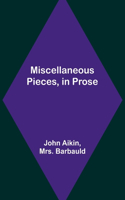 Miscellaneous Pieces, in Prose