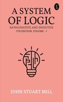 System Of Logic Ratiocinative And Inductive 7Th Edition, Volume - I
