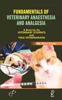 Fundamentals of Veterinary Anaesthesia and Analgesia (A Book for the Veterinary Students and Field Veterinarians)