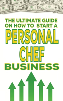 The Ultimate Guide on How To Start a Personal Chef Business
