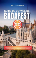 Guide de Voyage de Budapest 2025: Découvrez les joyaux cachés des thermes, les sites emblématiques incontournables et découvrez la vie nocturne de la capitale hongroise en pleine eff