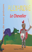 Alexandre le Chevalier: Les aventures de mon prénom