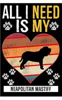 All I Need Is My Neapolitan Mastiff: Gifts For Neapolitan Mastiff Dog Lovers - 116 Pages, 6 x 9, Matte Finish