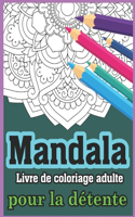 Mandala Livre de coloriage adulte pour la détente: Un livre de coloriage pour adultes présentant 50 des plus beaux mandalas du monde pour la relaxation et la lutte contre le stress