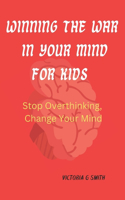 Winning The War In Your Mind For Kids: Stop Overthinking, Change Your Mind. Paperback November 25, 2023.