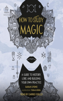How to Study Magic: A Guide to History, Lore, and Building Your Own Practice