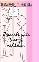 Transformative practices: Beginner's guide through meditation