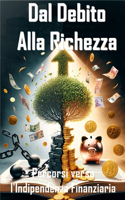 Dal Debito alla Ricchezza Percorsi Verso l'Indipendenza Finanziaria