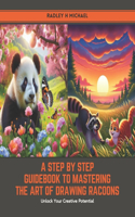 A Step by Step Guidebook to Mastering the Art of Drawing Racoons: Unlock Your Creative Potential