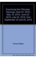 Examining the Filibuster: Hearings, April 22, 2010; May 19, 2010; June 23, 2010; July 28, 2010; and September 22 and 29, 2010