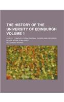 The History of the University of Edinburgh; Chiefly Compiled from Original Papers and Records, Never Beore Published Volume 1