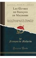 Les Oeuvres de FranÃ§ois de Malherbe, Vol. 3: Avec Les Observations de Mr. MÃ©nage Et Les Remarques de Mr. Chevreau Sur Les PoÃ©sies (Classic Reprint)