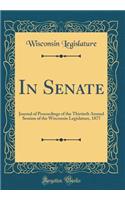 In Senate: Journal of Proceedings of the Thirtieth Annual Session of the Wisconsin Legislature, 1877 (Classic Reprint)