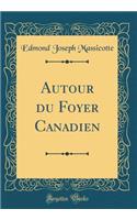 Autour Du Foyer Canadien (Classic Reprint)