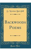 Backwoods Poems (Classic Reprint)