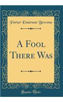 A Fool There Was (Classic Reprint)