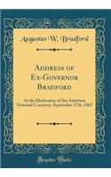 Address of Ex-Governor Bradford: At the Dedication of the Antietam National Cemetery, September 17th, 1867 (Classic Reprint)