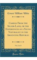 Cameos From the Silver-Land, or the Experiences of a Young Naturalist in the Argentine Republic, Vol. 2 of 2 (Classic Reprint)