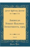 American Street Railways Investments, 1905, Vol. 12 (Classic Reprint)
