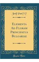Elementa Ad Floram Principatus Bulgariae (Classic Reprint)