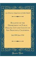 Bulletin of the Department of Public Health, City and County of San Francisco, California: July 1909-June 1910 (Classic Reprint)