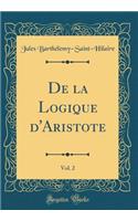 De la Logique d'Aristote, Vol. 2 (Classic Reprint)