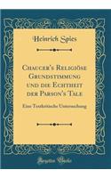 Chaucer's Religiï¿½se Grundstimmung Und Die Echtheit Der Parson's Tale: Eine Textkritische Untersuchung (Classic Reprint)