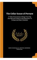 The Cellar-House of Pervyse: A Tale of Uncommon Things from the Journals and Letters of the Baroness t's Erclaes and Mairi Chisholm