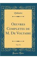 Oeuvres Completes de M. De Voltaire, Vol. 74 (Classic Reprint)