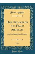 Der Decameron des Franz Argelati, Vol. 1: Aus dem Italienischen Übersetzt (Classic Reprint)