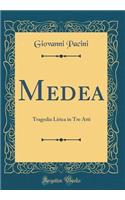 Medea: Tragedia Lirica in Tre Atti (Classic Reprint)