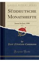 SÃ¼ddeutsche Monatshefte, Vol. 1: Januar Bis Juni, 1908 (Classic Reprint)