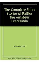 The Complete Short Stories of Raffles the Amateur Cracksman