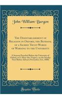 The Disestablishment of Religion in Oxford, the Betrayal of a Sacred Trust-Words of Warning to the University: A Sermon Preached Before the University of Oxford, at S. Mary-The-Virgin's, on the Sunday Next Before Advent (November 21st, 1880): A Sermon Preached Before the University of Oxford, at S. Mary-The-Virgin's, on the Sunday Next Before Advent (November 21st, 1880)