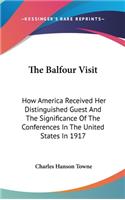 The Balfour Visit: How America Received Her Distinguished Guest And The Significance Of The Conferences In The United States In 1917