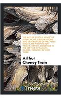The butler's story being the reflections, observations and experiences of Mr. Peter Ridges, of Wapping-on-Velley, Devon, sometime in the service of Sa