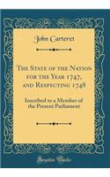 The State of the Nation for the Year 1747, and Respecting 1748: Inscribed to a Member of the Present Parliament (Classic Reprint)