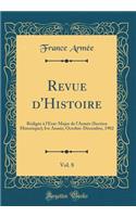 Revue d'Histoire, Vol. 8: Rédigée à l'État-Major de l'Armée (Section Historique); Ive Année; Octobre-Décembre, 1902 (Classic Reprint)