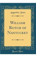 William Rotch of Nantucket (Classic Reprint)