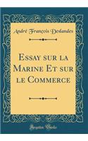 Essay Sur La Marine Et Sur Le Commerce (Classic Reprint)